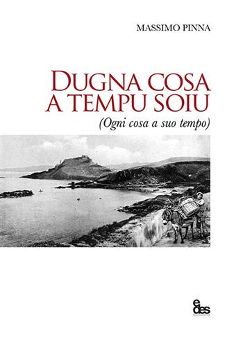 Dugna cosa a tempo soiu. Ogni cosa a suo tempo - Massimo Pinna - Libro EDES 2021 | Libraccio.it
