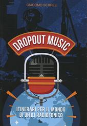 Dropout music. Itinerari per il mondo di un dj radiofonico