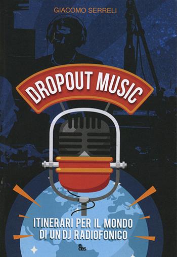 Dropout music. Itinerari per il mondo di un dj radiofonico - Giacomo Serreli - Libro EDES 2021, Vicende | Libraccio.it
