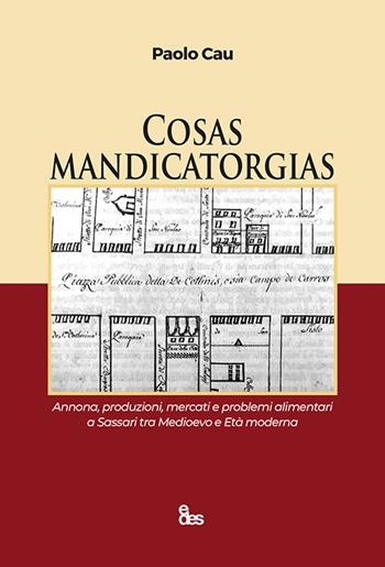 Cosas mandicatorgias. Annona, produzioni, mercati e problemi alimentari a Sassari tra Medioevo e Età Moderna - Paolo Cau - Libro EDES 2021, Saggi | Libraccio.it