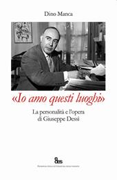 «Io amo questi luoghi». La personalità e l'opera di Giuseppe Dessì