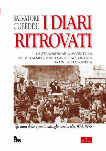I diari ritrovati. La straordinaria avventura dei metalmeccanici sardi raccontata da un protagonista. Gli anni delle grandi battaglie sindacali: 1974-1978 - Salvatore Cubeddu - Libro EDES 2022, Saggi | Libraccio.it