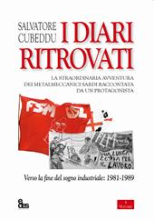 I diari ritrovati. La straordinaria avventura dei metalmeccanici sardi raccontata da un protagonista. Verso la fine del sogno industriale: 1981-1989