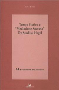 Tempo storico e «Mediazione Sovrana». Tre studi su Hegel - Luca Basile - Libro Luciano 2010, Eccedenza del passato | Libraccio.it