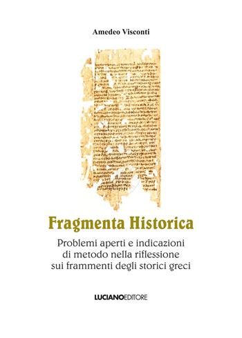 Fragmenta historica. Problemi aperti e indicazioni di metodo nella riflessione sui frammenti degli storici greci - Amedeo Visconti - Libro Luciano 2016 | Libraccio.it