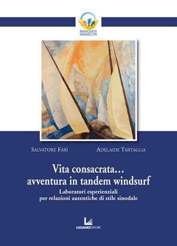 Vita consacrata... avventura in tandem windsurf. Laboratori esperienziali per relazioni autentiche di stile sinodale - Salvatore Farì, Adelaide Tartaglia - Libro Luciano 2022, Rinnovata rinascita | Libraccio.it