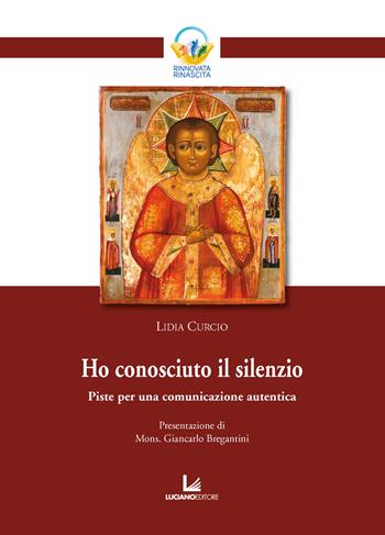 Ho conosciuto il silenzio. Piste per una comunicazione autentica - Lidia Curcio - Libro Luciano 2022, Rinnovata rinascita | Libraccio.it