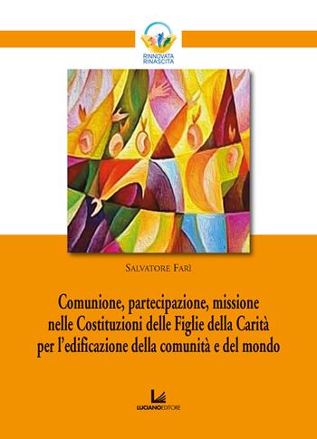 Comunione, partecipazione, missione nelle Costituzioni delle Figlie della Carità per l'edificazione della comunità e del mondo - Salvatore Farì - Libro Luciano 2022, Rinnovata rinascita | Libraccio.it
