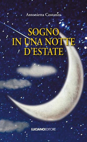 Sogno in una notte d'estate - Antonietta Costanzo - Libro Luciano 2022 | Libraccio.it