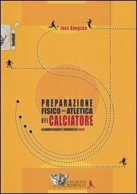 La preparazione fisico-atletica del calciatore. Allenamento aerobico e anaerobico nel calcio - Jens Bangsbo - Libro Calzetti Mariucci 2006, Calcio | Libraccio.it