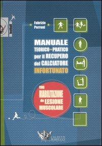 Manuale teorico-pratico per il recupero del calciatore infortunato. Con riabilitazione da lesione muscolare - Fabrizio Perroni - Libro Calzetti Mariucci 2006, Football | Libraccio.it