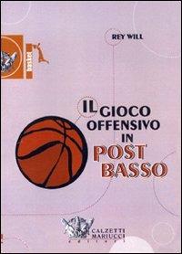 Il gioco offensivo in post basso. DVD. Con libro - Rey Will - Libro Calzetti Mariucci 2007, Basket collection | Libraccio.it