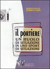 Il portiere. Un ruolo di situazione in uno sport di situazione. DVD. Con libro - Angelo Avello, Roberto Corti - Libro Calzetti Mariucci 2007, Calcio. Portiere | Libraccio.it