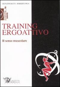 Training ergoattivo. Il senso muscolare - Giovanni Betti, Roberto Piga - Libro Calzetti Mariucci 2007, Educazione motoria | Libraccio.it
