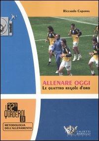 Allenare oggi. Le quattro regole d'oro - Riccardo Capanna - Libro Calzetti Mariucci 2007, Football | Libraccio.it