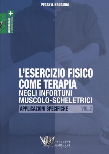L'esercizio fisico come terapia negli infortuni muscolo-scheletrici. Vol. 2: Applicazioni specifiche - Peggy A. Houglum - Libro Calzetti Mariucci 2015, Riabilitazione e prevenzione | Libraccio.it