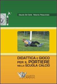Didattica e gioco per il portiere nella scuola calcio. Con DVD - Claudio Del Ciello, Roberto Patacchiola - Libro Calzetti Mariucci 2008, Football | Libraccio.it