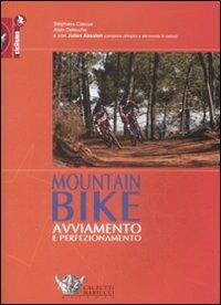 Mountain bike: avviamento e perfezionamento. Ediz. illustrata - Stéphane Cascua, Alain Delouche, Julien Absalon - Libro Calzetti Mariucci 2009, Ciclismo | Libraccio.it