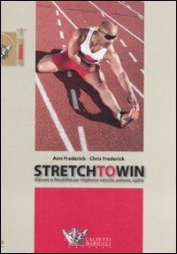 Stretch to win. Allenare la flessibilità per migliorare velocità, potenza e agilità - Ann Frederick, Chris Frederick - Libro Calzetti Mariucci 2008, Fitness | Libraccio.it
