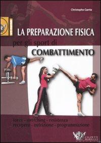 La preparazione fisica per gli sport di combattimento. Ediz. illustrata - Christophe Carrio - Libro Calzetti Mariucci 2009, Arti marziali | Libraccio.it