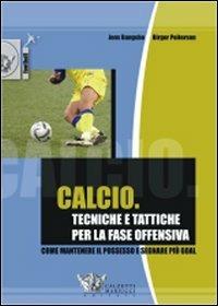 Calcio. Tecniche e tattiche per la fase offensiva - Jens Bangsbo, Birger Peitersen - Libro Calzetti Mariucci 2008, Football | Libraccio.it