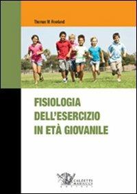 Fisiologia dell'esercizio fisico in età giovanile - Thomas W. Rowland - Libro Calzetti Mariucci 2013, Fisiologia e anatomia | Libraccio.it
