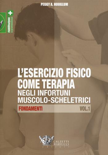 L'esercizio fisico come terapia negli infortuni muscolo-scheletrici. Vol. 1: Fondamenti - Peggy A. Houglum - Libro Calzetti Mariucci 2015, Riabilitazione e prevenzione | Libraccio.it