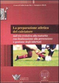 La preparazione atletica del calciatore. Dall'età evolutiva alla maturità con finalizzazione alla prevenzione e gestione degli infortuni - Giulio Sergio Roi, Giampiero Alberti - Libro Calzetti Mariucci 2008, Football | Libraccio.it