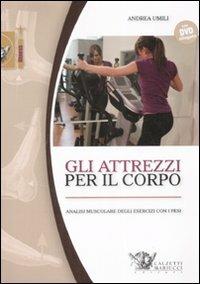 Gli attrezzi per il corpo. Analisi muscolare degli esercizi con i pesi. Con DVD - Andrea Umili - Libro Calzetti Mariucci 2008, Fitness | Libraccio.it