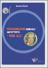 Programmazione annuale dell'attività. Primi calci. Con DVD - Maurizio Bruni - Libro Calzetti Mariucci 2008, Calcio giovanile | Libraccio.it