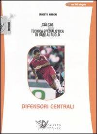 Calcio. Tecnica specialistica in base al ruolo: difensori centrali. Con DVD - Ernesto Marchi - Libro Calzetti Mariucci 2009, Football | Libraccio.it