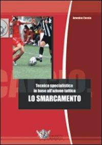 Lo smarcamento. Tecnica specialistica in base all'azione tattica - Amedeo Cassia - Libro Calzetti Mariucci 2009, Football | Libraccio.it