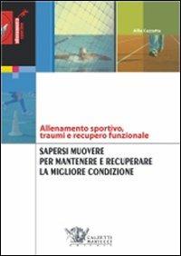 Sapersi muovere per mantenere e recuperare la migliore condizione. Allenamento sportivo, traumi e recupero funzionale - Alfio Cazzetta - Libro Calzetti Mariucci 2009, Allenamento sportivo | Libraccio.it