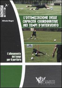 L'allenamento dei tempi per il portiere. L'ottimizzazione delle capacità coordinative nei tempi d'intervento. DVD. Con libro - Alfredo Magni - Libro Calzetti Mariucci 2009, Football | Libraccio.it