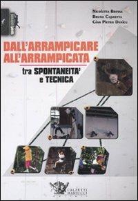 Dall'arrampicare all'arrampicata. Tra spontaneità e tecnica. Ediz. illustrata - Nicoletta Bressa, Bruno Capretta, G. Pietro Denicu - Libro Calzetti Mariucci 2010, Sport estremi | Libraccio.it
