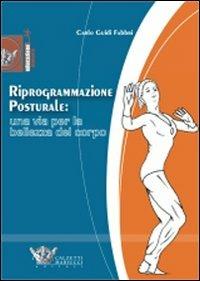 Riprogrammazione posturale: una via per la bellezza del corpo. Ediz. illustrata - Carlo Guidi Fabbri - Libro Calzetti Mariucci 2010, Fitness | Libraccio.it