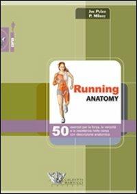 Running anatomy. 50 esercizi per la forza, la velocità e la resistenza nella corsa con descrizione anatomica - Joe Puleo, Patrick Milroy - Libro Calzetti Mariucci 2012, Corsa | Libraccio.it