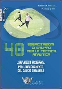 Quaranta esercitazioni di gruppo per la tecnica analitica. Una nuova frontiera per l'insegnamento del calcio giovanile. DVD. Con libro - Liberale Calzavara - Libro Calzetti Mariucci 2011, Football collection | Libraccio.it