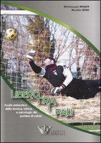 Libero tra i pali - Michelangelo Mason, Maurizio Seno - Libro Calzetti Mariucci 2011 | Libraccio.it