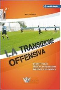 La transizione offensiva. Aspetti teorici, tattica e progressione didattico-esercitativa. Con DVD - Amedeo Cassia - Libro Calzetti Mariucci 2011, Football | Libraccio.it