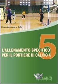 L' allenamento specifico per il portiere di calcio a 5. DVD. Con libro - Cesar Arcones de la Calle - Libro Calzetti Mariucci 2010, Calcio a 5 | Libraccio.it
