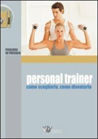 Personal trainer. Come sceglierlo, come diventarlo - Pierluigi De Pascalis - Libro Calzetti Mariucci 2011, Fitness | Libraccio.it