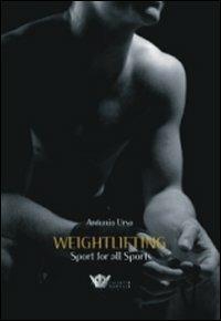 Weightlifting. Sport for all sports - Antonio Urso - Libro Calzetti Mariucci 2013 | Libraccio.it