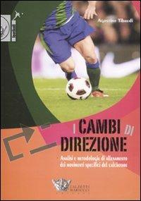 I cambi di direzione. Analisi e metodologia di allenamento dei movimenti specifici del calciatore - Agostino Tibaudi - Libro Calzetti Mariucci 2011, Football | Libraccio.it