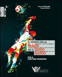 Il senso della parata ed il gesto giusto per il portiere moderno - Andrea Castellani, Giorgio Rocca - Libro Calzetti Mariucci 2011, Football | Libraccio.it