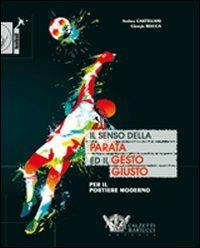 Il senso della parata ed il gesto giusto per il portiere moderno. Ediz. illustrata - Andrea Castellani, Giorgio Rocca - Libro Calzetti Mariucci 2011, Football | Libraccio.it