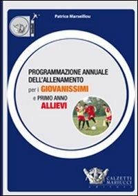 Programmazione annuale dell'allenamento per i giovanissimi e primo anno allievi. Ediz. illustrata - Patrice Marseillou - Libro Calzetti Mariucci 2012, Football | Libraccio.it