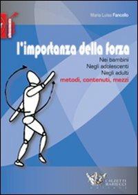 L' importanza della forza. Nei bambini, negli adolescenti, negli adulti. Metodi, contenuti, mezzi - M. Lucia Fancello - Libro Calzetti Mariucci 2012, Allenamento sportivo | Libraccio.it