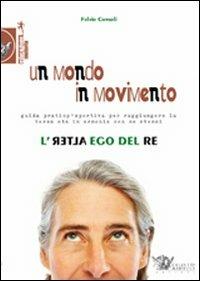 Un mondo in movimento. L'alter ego del re. Guida pratico-sportiva per raggiungere la terza età in armonia con se stessi - Fulvio Consoli - Libro Calzetti Mariucci 2012, Educazione motoria | Libraccio.it