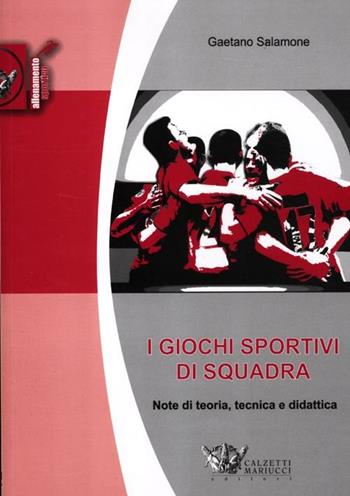 I giochi sportivi di squadra. Note di teoria, tecnica e didattica - Gaetano Salamone - Libro Calzetti Mariucci 2012, Allenamento sportivo | Libraccio.it